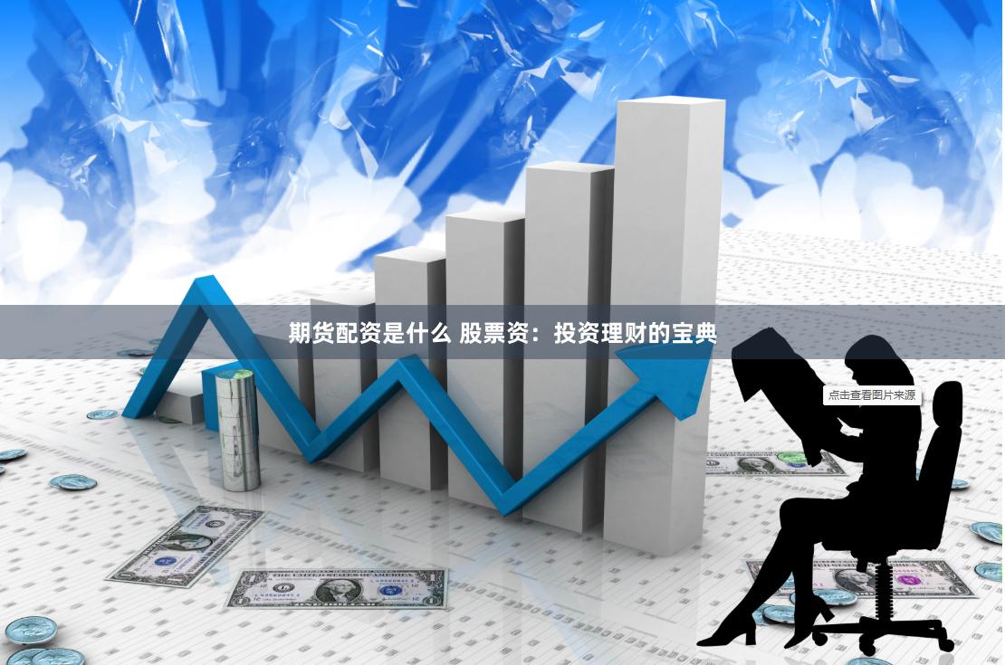 期货配资是什么 股票资：投资理财的宝典