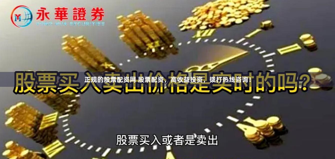 正规的股票配资网 股票配资，高收益投资，拨打热线咨询！