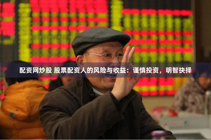 配资网炒股 股票配资人的风险与收益：谨慎投资，明智抉择