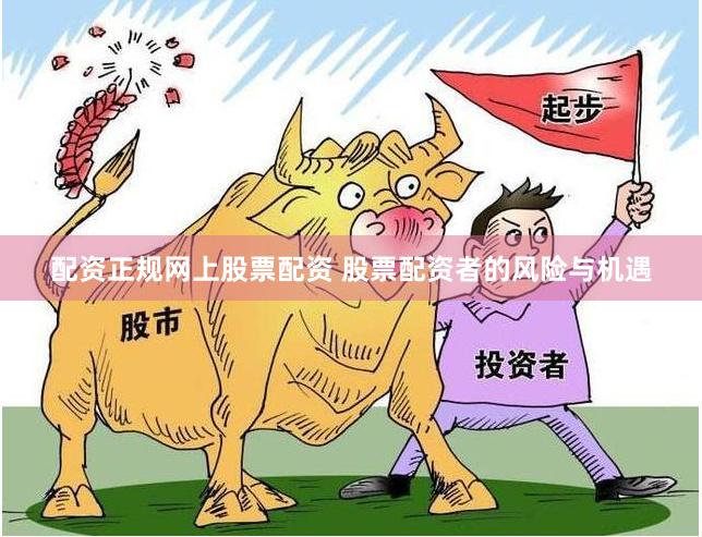 配资正规网上股票配资 股票配资者的风险与机遇