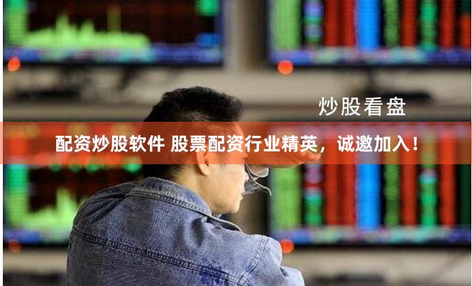 配资炒股软件 股票配资行业精英，诚邀加入！