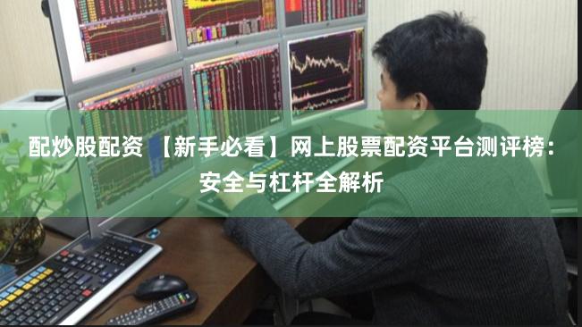 配炒股配资 【新手必看】网上股票配资平台测评榜：安全与杠杆全解析