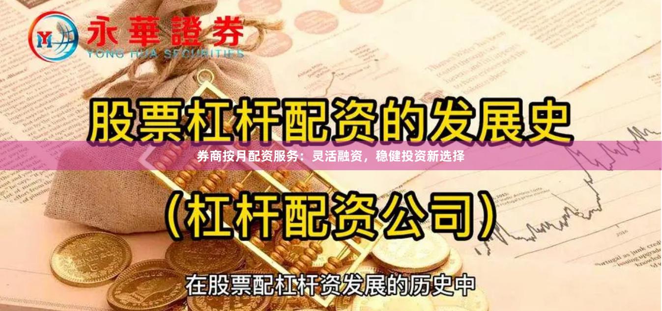 券商按月配资服务：灵活融资，稳健投资新选择