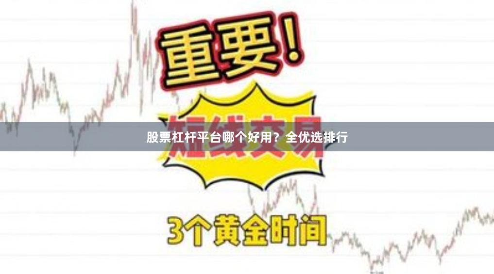 股票杠杆平台哪个好用？全优选排行
