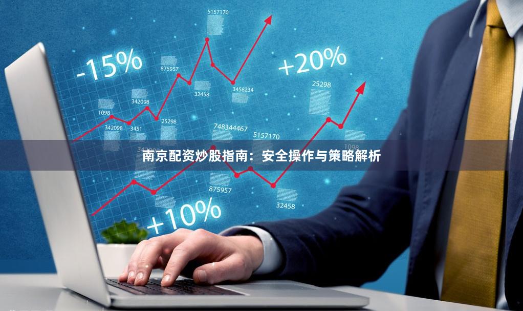 南京配资炒股指南：安全操作与策略解析
