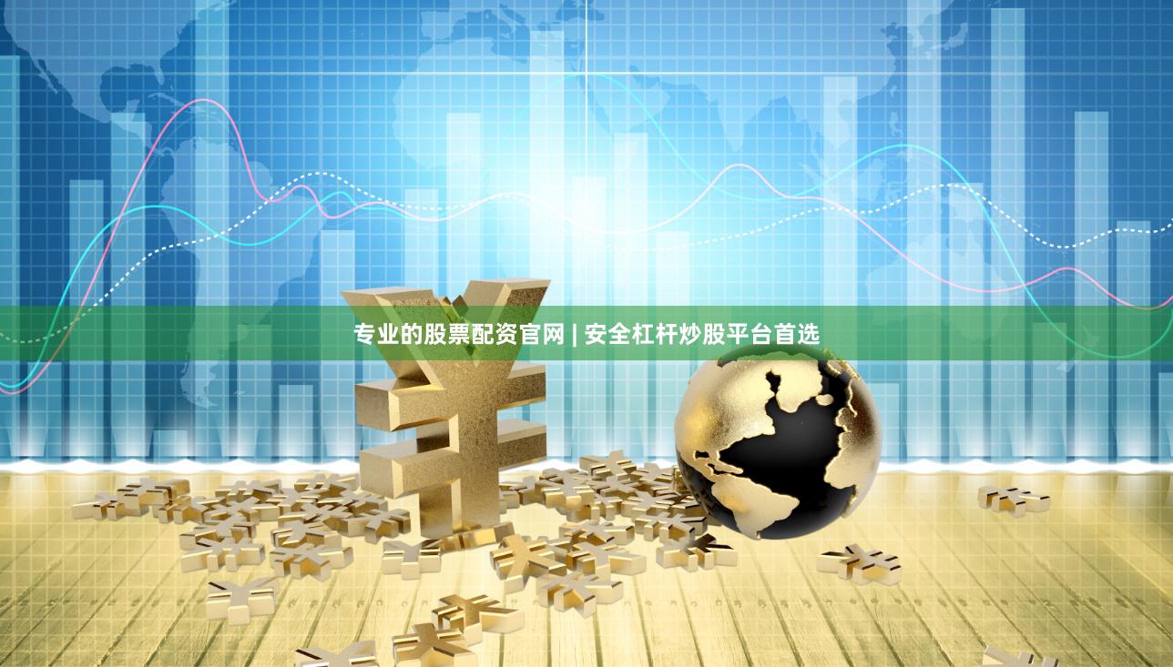 专业的股票配资官网 | 安全杠杆炒股平台首选
