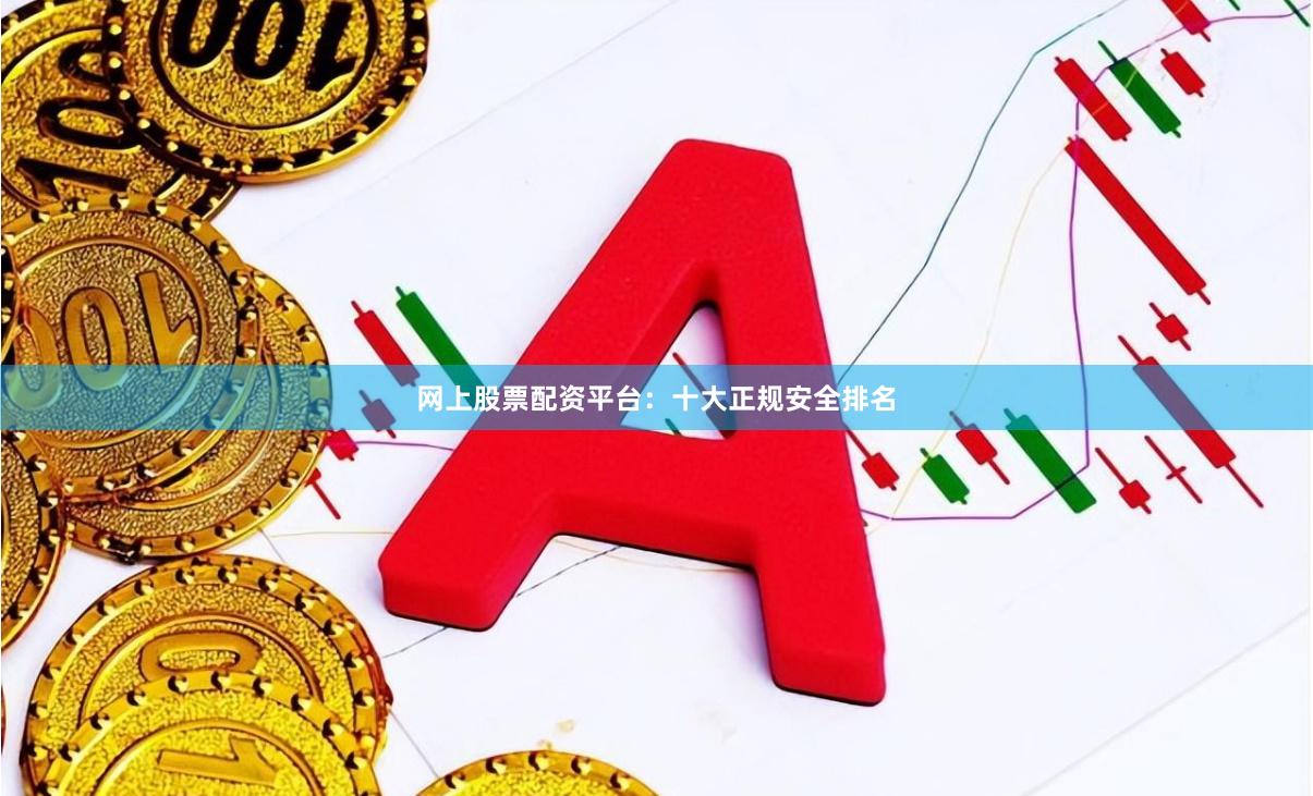 网上股票配资平台：十大正规安全排名
