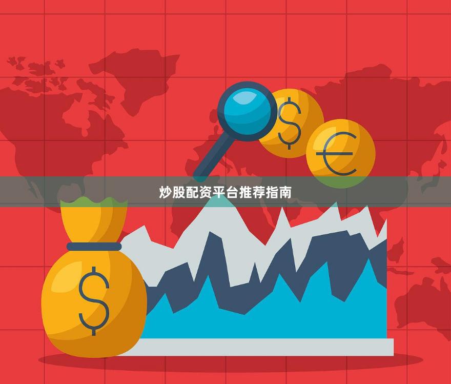 炒股配资平台推荐指南